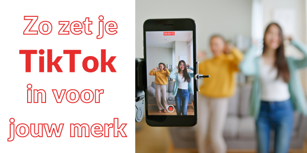 Van entertainment naar marketing: zo zet je TikTok in voor jouw merk